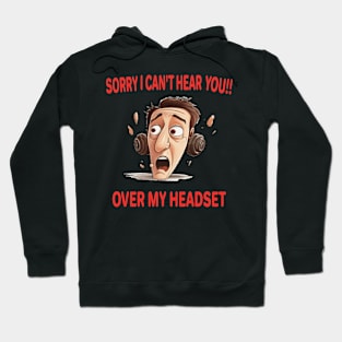 SORRY I CAN'T HEAR YOU OVER MY HEADSET Hoodie